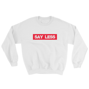 Say Less Sweatshirt